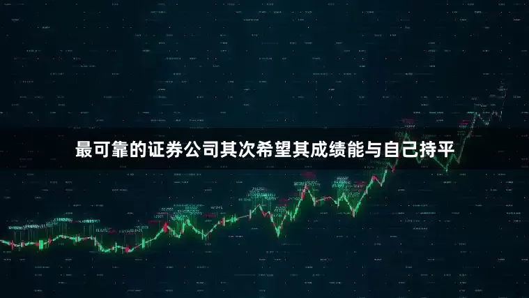 最可靠的证券公司其次希望其成绩能与自己持平